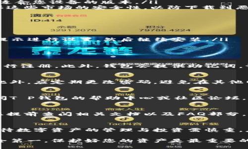 要下载T P钱包，您可以按照以下步骤进行。T P钱包是一款流行的数字资产管理工具，用户可以通过它进行各种数字货币的交易和管理。下面是详细的下载步骤和相关信息，希望对您有所帮助。

1. 确认设备兼容性
首先，请确保您的设备兼容T P钱包。一般来说，T P钱包支持主要的操作系统，包括Android和iOS。如果您是安卓用户，请确保您的系统版本在5.0及以上；如果您是苹果用户，则需要iOS 10.0或更高版本。检查完毕后，接下来就可以进行下载。

2. 下载渠道
您可以通过以下几种方式下载T P钱包：
ul
    li官方应用商店：对于Android用户，您可以在Google Play商店搜索“T P钱包”并下载；对于iOS用户，您可以在App Store中进行搜索。/li
    li官方网站：访问T P钱包的官方网站，在首页通常会有“下载”按钮或链接，通过该链接您可以直接下载到适合您设备的版本。/li
    li第三方应用市场：如果您在官方渠道找不到，您还可以考虑从一些可靠的第三方应用市场下载，但要确保这些市场的安全性，以防下载到恶意软件。/li
/ul

3. 安装过程
下载完成后，您可以按照以下步骤进行安装：
ul
    li对Android用户：打开下载的APK文件，系统可能会提示您开启“允许安装未知来源应用”的权限，请根据提示进行设置，然后继续安装。/li
    li对iOS用户：当前下载的应用会自动出现在主屏幕上，点击打开即可。/li
/ul

4. 创建帐户并注册
安装完成后，打开T P钱包应用，您会被要求创建一个新帐户。请务必使用有效的电子邮件地址和安全的密码进行注册。此外，钱包会提供助记词，请妥善保管，因为它是您恢复钱包的唯一途径。使用助记词时，请确保将其存放在安全的地方，切勿与他人分享。

5. 账户安全设置
为了保护您的数字资产，建议您在T P钱包中进行安全设置。您可以启用双重认证功能，以提高账户的安全性。此外，应定期更改密码，避免在其他网站上使用相同的密码。

6. 学习使用钱包
T P钱包提供了一些基本功能，如发送和接收数字资产、查看交易记录等。为了更好地使用这种工具，您可以访问T P钱包的帮助中心或社区论坛，了解更多技巧和使用经验。了解如何进行安全的交易，同样是发展财务素养的重要一步。

7. 常见问题解答
在使用过程中，您可能会遇到一些常见问题，例如如何恢复钱包、如何更改绑定的邮箱、提现的手续费等。建议您提前查阅相关文档以及FAQ部分，以帮助解决这些问题。

8. 结论
下载并使用T P钱包并不复杂，遵循以上步骤，您就可以安全地管理您的数字资产了。然而，一定要保持警惕，对待数字资产的管理与投资需慎重，应时刻了解市场动态，避免因操作失误而造成的损失。

通过以上步骤及信息，希望您能顺利下载并使用T P钱包，享受数字货币带来的便利和丰富体验。记住，保持安全第一，保护好您的资产是最重要的。