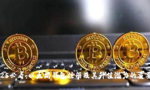 2025必看：以太坊钱包注册及其升值潜力的重要性