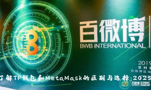 立即了解TP钱包和MetaMask的区别与选择：2025必看！