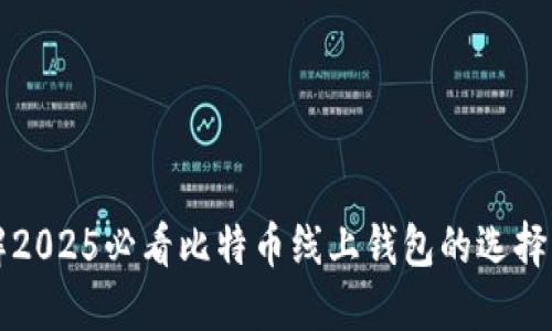 立即了解2025必看比特币线上钱包的选择与安全性