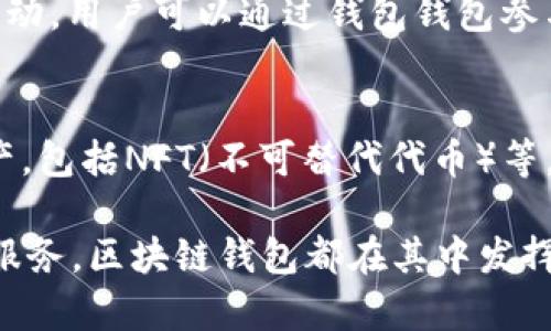 区块链钱包是用于存储、管理和交易加密货币的数字工具。它在区块链生态系统中扮演着至关重要的角色，主要有以下几个作用：

1. 存储加密货币
区块链钱包的基本功能是安全地存储用户的加密货币。与传统银行账户不同，区块链钱包并不储存物理货币，而是通过公钥和私钥组合来管理数字资产。公钥类似于账号，可以分享给别人以接受资金；而私钥则是用来签名交易，必须严格保密，以防止资产被盗。

2. 发送和接收资金
区块链钱包的另一个重要功能是发送和接收加密货币。用户可以通过钱包输入接收方的公钥和交易金额，完成转账操作。交易在网络中被验证后，会被记录在区块链上，确保交易的安全性和不可篡改性。此外，区块链钱包支持多种加密币的交易，具有良好的灵活性。

3. 交易历史和余额管理
区块链钱包能够提供用户的交易历史和当前余额。用户可以方便地查看自己过去的交易记录，包括交易时间、交易金额及其状态。这种透明度让用户可以随时掌握自己的资金流动情况，从而做出更好的投资决策。

4. 提供安全性
安全性是区块链钱包的一个重要特点。大多数区块链钱包采用加密技术保护用户的数据和资金。例如，硬件钱包通过将私钥存储在离线设备上，降低了黑客攻击的风险。而软件钱包则可以通过强密码和双重验证等方式，增强其安全性。

5. 参与去中心化金融（DeFi）和其他区块链服务
区块链钱包不仅限于存储和交换加密货币，很多钱包还支持与去中心化金融（DeFi）平台和其他区块链应用程序的互动。用户可以通过钱包钱包参与流动性挖掘、借贷、交易等多种金融活动，进一步利用自己的资产。

6. 资产管理与增值
随着区块链技术的发展，越来越多的人开始将其视为一种资产管理工具。用户可以通过钱包管理不同类型的数字资产，包括NFT（不可替代代币）等。某些钱包甚至提供增值功能，比如通过质押获得利息等。

总结来说，区块链钱包是每个加密货币用户不可或缺的工具。无论是存储、发送、接收资金，还是参与去中心化金融等服务，区块链钱包都在其中发挥着重要作用。随着加密货币和区块链技术的不断普及，了解和使用区块链钱包变得愈发重要。