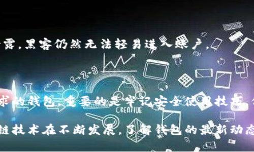 区块链钱包的选择和获取是进入加密货币世界的重要一步。其不仅仅是一个存储数字货币的工具，更是一个与区块链生态系统互动的桥梁。在知乎和其他平台上，有许多关于区块链钱包的信息和讨论，可以帮助你选择合适的钱包。下面，我们将详细探讨如何找到适合你的区块链钱包。

区块链钱包的类型

在开始寻找区块链钱包之前，我们首先需要了解区块链钱包的主要类型。主要有三种：软件钱包、硬件钱包和纸钱包。

软件钱包通常是手机应用或桌面应用，使用方便，适合日常交易。但由于其形式为在线或半在线，安全性相对较低。硬件钱包是物理设备，专为存储私钥而设计，提供更高的安全性；但同时，其价格也较高，适合长期持有的用户。纸钱包则是将私钥和公钥打印在纸上，虽然安全，但操作不便，因此很少被普通用户使用。

在哪里寻找区块链钱包

在赵海的知乎问题中，可以通过以下几种方式找到适合自己的区块链钱包：

h41. 网上搜索/h4

通过搜索引擎如Google、百度等输入“区块链钱包推荐”或“最好用的区块链钱包”等关键词，能够找到许多比较和推荐文章。然而，需要注意的是，网络上信息良莠不齐，应该选择信誉良好的网站和作者。

h42. 社交媒体和社区/h4

除了知乎，许多社交媒体和区块链社区（如Telegram、Discord）聚集了大量的区块链爱好者和开发者，他们可以提供真实的意见和建议。在这些平台上，用户也可以提出自己的问题，寻求他人的经验。

h43. 专业论坛/h4

一些专注于区块链和加密货币的论坛如Bitcointalk，也是寻找信息的好途径。通过搜索相关帖子，用户可以看到别人对不同钱包的使用经验和评价，这有助于做出明智的选择。

h44. APP商店/h4

在移动设备上，各大应用商店（如Apple Store，Android的Google Play）也提供了多种区块链钱包应用。在下载之前，可以查阅用户评价和评分，这样能够帮助判断该钱包的实际使用体验。

选择区块链钱包的考虑因素

在找到钱包后，选择适合自己的钱包需要考虑多个因素：

h41. 安全性/h4

安全性是选择区块链钱包最重要的因素之一。应该优先选择那些拥有良好评价和强大加密技术的钱包。此外，还要确认你是否能够自行掌握密钥，避免用户私钥被服务提供商控制的风险。

h42. 用户 trải nghiệm/h4

用户体验也非常重要。钱包的操作是否简便、界面是否友好、是否支持多种语言等，都会影响到使用中的便利性和满意度。

h43. 支持的币种/h4

根据自己的需求，确定钱包支持的币种是否符合自己的投资计划。有些钱包只支持主流币种，如比特币、以太坊，而有些钱包则支持多种数字资产。

h44. 社区活跃度/h4

有活跃社区支持的钱包通常更新频繁，能及时修复漏洞。而社区的反馈和讨论也是检查钱包服务质量的重要渠道。

如何确保钱包的安全使用

在选择和使用区块链钱包之后，保护你的数字资产的安全也至关重要。以下是一些确保安全的建议：

h41. 定期更新/h4

确保你的钱包应用保持最新版本，开发者经常会发布安全更新以修复漏洞。饱受黑客侵害的案例不胜枚举，因此及时更新至关重要。

h42. 备份私钥/h4

在使用软件钱包时，务必备份好你的私钥和助记词。可以将其存储在安全的位置，以防止手机或设备丢失导致的资产损失。

h43. 启用双重验证/h4

许多钱包提供双重验证功能，这是增加账户安全的一种有效手段。开启后，每次尝试登录时都需要输入额外的验证信息，即使你的密码泄露，黑客仍然无法轻易进入账户。

小结

选择合适的区块链钱包并不是一件简单的事情，但通过对不同类型的了解、平台的搜索和用户反馈的综合考虑，能够找到适合你自身需求的钱包。重要的是牢记安全使用技巧，保护好你的数字资产。

如果你对区块链钱包还有其他问题，可以随时在知乎或相关的社区平台提问，相信会有很多热心的用户为你提供建议和经验分享。区块链技术在不断发展，了解钱包的最新动态同样重要，帮助你在这个快速变化的领域中立于不败之地。