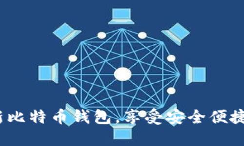 立即下载2025必看新比特币钱包，享受安全便捷的数字货币管理体验