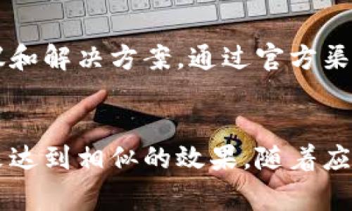 使用TP钱包（Trust Wallet）的用户在使用过程中，可能会希望调整界面的大小，以适应个人的使用习惯或改善视觉体验。然而，目前TP钱包的界面并没有直接提供调整界面缩放的选项。不过，用户可以通过以下几种方法间接实现界面缩小的效果：

1. 调整手机系统的显示设置
许多手机都提供了界面缩放的选项，用户可以通过调整手机的显示设置来改变整体界面的大小。通常可以在“设置”“显示”“字体和显示大小”中找到相关选项。通过选择较小的字体或缩小显示比例，可以间接影响TP钱包的界面大小。

2. 更改手机的屏幕分辨率
一些安卓手机允许用户自行调整屏幕分辨率，选择更小的分辨率可以使所有应用程序的显示更为紧凑。这种方法适用于高度自定义的手机设置，但可能会影响所有应用，而不仅仅是TP钱包。

3. 使用无障碍功能
进入手机的“无障碍”选项，查看是否有与显示缩放相关的设置。某些手机允许开启缩放功能，这样用户可以在使用过程中自由缩放界面。

4. 联系TP钱包的客服
如果以上方法无法满足你的需求，建议向TP钱包的客服询问是否有计划推出界面缩放的功能，或寻求其他用户的建议和解决方案。通过官方渠道，也许能获取到一些尚未公开的设置或使用技巧。

总结
总体而言，TP钱包目前并不支持界面直接缩小的功能，但用户可以通过调整手机的系统设置或尝试不同的显示方式来达到相似的效果。随着应用的更新，未来可能会增加更多用户友好的功能，建议定期关注TP钱包的官方资讯，获取最新的功能更新和使用指南。