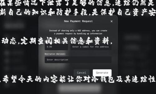 USDT冷钱包地址可以追踪吗？立即了解2023年最新动态
USDT，冷钱包，追踪，加密货币/guanjianci

引言
随着加密货币的普及，越来越多的人开始关注如何安全地存储和管理他们的数字资产。USDT（Tether）作为一种广泛使用的稳定币，其安全性和隐私性成为了许多投资者关注的焦点。冷钱包被誉为存储加密货币的最佳方式之一，但它们的地址是否可以追踪呢？本文将深入探讨这一问题，并分析冷钱包的运作机制和追踪可能性。

冷钱包与热钱包的区别
在深入了解USDT冷钱包地址是否可以追踪之前，有必要先了解冷钱包和热钱包的概念。热钱包是连接互联网的数字资产存储方式，通常用于频繁交易。而冷钱包则是将数字资产存储在离线环境中的方式，具有更高的安全性，适合长时间存储。
然而，虽然冷钱包能够提供更好的安全保障，但也有其缺点。由于没有互联网连接，使用冷钱包的用户在进行交易时，需要将私钥导入到热钱包中，这就涉及到冷钱包地址的关联性问题。

USDT冷钱包的工作原理
USDT冷钱包的工作原理与其他加密货币冷钱包类似。用户通过生成一组公钥和私钥将他们的USDT存储在冷钱包中。公钥可以被视作钱包地址，用户可以共享这个地址以接收USDT。而私钥则是保护这些资产的关键，只有私钥持有者才能进行转账操作。
冷钱包的用户通常创建多个地址用于不同的交易，增加了隐私保护。虽然地址是唯一且透明的，但如果有人获得了该地址与某个身份的关联信息，他们依然可以追踪到该用户的交易活动。

冷钱包地址是否可以追踪？
回答这个问题并非易事，部分原因是加密货币的透明性和去中心化特性。USDT交易记录保存在区块链上，任何人都可以查看这些交易记录。然而，追踪冷钱包地址是否可能涉及多个因素。
首先，如果冷钱包的使用者没有采取任何隐私保护措施，类似于在交易平台上运营，或者在社交媒体上分享自己的钱包地址，那么其他人很容易追踪到其交易活动。另一方面，若冷钱包地址与真实身份相结合，追踪的难度则会增加。
例如，假设某用户在某个交易平台上完成了身份验证并申请了USDT提现，如果此提现操作关联到其冷钱包地址，那么这个地址便与该用户的真实身份关联。因此，该用户的交易活动就可能被追踪。

如何保护冷钱包的隐私？
考虑到冷钱包地址的追踪可能性，对于希望保护其隐私的用户来说，采取一些保护措施是必要的。以下是一些建议：
ul
    listrong定期更换地址：/strong定期生成新的冷钱包地址并停止使用旧地址，可以减少被追踪的风险。/li
    listrong使用混合服务：/strong使用加密货币混合服务可以帮助用户混淆交易，增加追踪的难度。/li
    listrong避免公开地址：/strong谨慎处理冷钱包地址，不在社交媒体或公共论坛上分享你的地址相关信息。/li
/ul

总结
USDT冷钱包地址的追踪情况取决于多种因素，包括用户的隐私保护行为及对交易活动的管理。虽然冷钱包提供了较高的安全性，但如果用户在某些情况下泄露了足够的信息，追踪仍然是有可能的。
因此，了解冷钱包的隐私保护措施并采取适当的预防措施，将有助于保护用户的资产和个人信息。在这个瞬息万变的加密货币市场中，不断更新自己的知识和防护手段，是保护自己资产安全的关键。

附录
随着技术的不断进步，加密货币领域也在不断发展，新工具和方法层出不穷。为了确保你对USDT及其冷钱包的使用保持最新了解，请关注行业动态，定期查阅相关信息和资料。
如需进一步讨论或获取最新信息，欢迎在评论区留言，并关注我们提供更多精彩内容的后续更新。

结束语
加密货币的安全性和隐私性永远都是人们所关注的热点。随着2023年新的出现和创新，保护你的USDT和其他加密资产的意识显得尤为重要。希望今天的内容能让你对冷钱包及其追踪性有更深入的理解，并能为你的数字资产安全做出明智的决策。