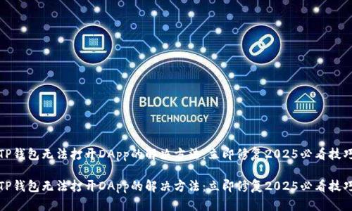 TP钱包无法打开DApp的解决方法：立即修复2025必看技巧

TP钱包无法打开DApp的解决方法：立即修复2025必看技巧