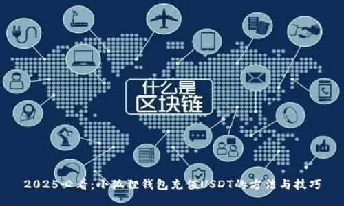 2025必看：小狐狸钱包充值USDT的方法与技巧