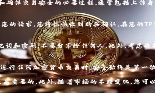 要通过TP钱包购买BNB币，您可以按照以下步骤进行操作。这一过程并不复杂，但需要确保您理解每个步骤以确保安全和有效的交易。

第一步：下载并安装TP钱包
首先，您需要在您的手机上下载TP钱包。TP钱包是一款支持多种区块链资产的钱包，您可以在App Store或Google Play上找到它。下载并安装完成后，打开应用程序。

第二步：创建或导入钱包
如果您是第一次使用TP钱包，可以选择创建一个新钱包。按照应用程序中的指示，设置安全密码并保存好助记词。如果您已经拥有钱包，可以选择导入功能，输入助记词恢复您的钱包。

第三步：选择购买BNB币的方式
进入TP钱包后，您可以选择多种方式购买BNB币。通常情况下，您可以通过法币（如人民币、美元等）购买或者通过其他加密货币兑换。

如果选择法币购买，一般需要点击“买币”或“购买加密货币”选项，然后选择BNB。系统会提示您选择支付方式，如信用卡、借记卡或第三方支付工具。确保选择您方便且安全的支付方式。

第四步：进行身份验证
根据您选择的支付方式，可能需要进行一些身份验证。这是防止欺诈和确保交易安全的必要过程，通常包括上传身份证明文件和验证您的联系方式。

第五步：完成购买
经过身份验证后，确认交易信息无误，然后提交购买请求。系统会处理您的请求，您将很快收到购买确认。在您的TP钱包中，您可以查看到BNB币的余额。

第六步：安全管理您的资产
购买完BNB币后，建议您定期检查您的钱包安全设置。保护好您的助记词和密码，不要分享给任何人。此外，考虑将部分资产转移到冷钱包以增加资产的安全性。

总结
通过TP钱包购买BNB币并不复杂，只需按照上述步骤操作即可。记住，进行任何加密货币交易时，安全始终是第一位的。因此，请确保采取必要的安全措施，保护好自己的资产。

无论您是新手还是有经验的投资者，了解市场动态和安全技术都是至关重要的。此外，随着市场的不断变化，您可以定期关注最新资讯，以便做出更明智的投资选择。