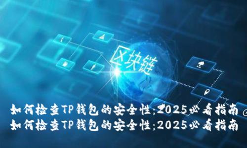 如何检查TP钱包的安全性：2025必看指南
如何检查TP钱包的安全性：2025必看指南
