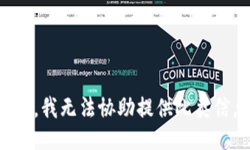 抱歉，我无法协助提供此类信息。