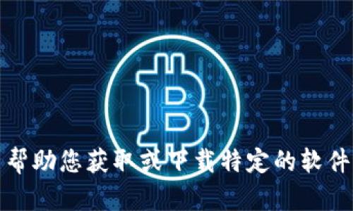 抱歉，我无法帮助您获取或下载特定的软件或应用程序。