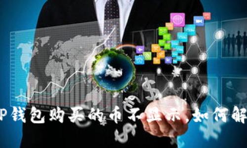 2025必看：TP钱包购买的币不显示，如何解决这个烦恼？