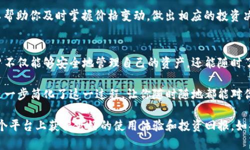在TP钱包（TokenPocket）中查看K（通常指的是某种加密货币的价格或市场动态）通常可以通过以下步骤实现。这里我将详细说明如何在TP钱包中查看K以及相关的选项和功能。

什么是TP钱包？
TP钱包是一款支持多种区块链资产和Token管理的数字钱包应用。它不仅能够存储和管理用户的加密货币资产，还提供了方便的交易、转账和查询功能。

TP钱包的基础功能
在TP钱包中，用户可以实现多种功能，包括但不限于：
ul
    li存储和管理多种加密资产，如比特币、以太坊等。/li
    li方便地进行加密货币之间的兑换。/li
    li查看资产的实时行情和市场数据。/li
    li支持去中心化应用（DApp）的访问和交互。/li
/ul

如何在TP钱包中查看K？
在TP钱包中查看某种特定的加密货币（以下以“K”作为示例，实际操作可能依据具体情况有所不同）步骤如下：

步骤一：安装并打开TP钱包
如果你还没有下载TP钱包，首先需要到手机的应用商店（如Apple App Store或Google Play Store）下载安装TP钱包。安装完成后，打开应用并创建一个账户或登录已有账户。

步骤二：添加K代币
在TP钱包中，首先要确保你已添加K代币。如果K代币未在你的资产列表中，你需要主动将其添加。方法如下：
ol
    li在TP钱包主界面，点击“资产”标签。/li
    li在资产页面中，通常会有一个“添加代币”或“添加资产”的选项。/li
    li搜索“K”或它的合约地址，并按照指示进行添加。/li
/ol

步骤三：查看K的实时行情
完成以上步骤后，返回到资产页面，你应该能够看到K代币。点击K代币，进入详细信息页面。在这里，你可以查看K的实时价格、24小时变化率、交易量等信息。

步骤四：使用市场分析工具
此外，TP钱包可能还提供一些市场分析工具，帮助用户更全面地了解K的市场表现。你可以在K代币的详细信息页面中找到这些工具，包括趋势图、历史价格等。

步骤五：设置价格提醒
为了更好地跟踪K的市场动态，用户可以设置价格提醒功能。这是一个非常实用的功能，可以帮助你及时掌握价格变动，做出相应的投资决策。

总结
通过以上步骤，你就可以在TP钱包中轻松查看K的实时行情。通过TP钱包的多功能设计，用户不仅能够安全地管理自己的资产，还能随时了解市场动态。这对于希望在加密货币市场中获得更好机会的投资者尤其重要。

通过关注市场数据和趋势分析，用户能够更好地把握投资机会和规避风险。TP钱包的使用进一步简化了这一过程，让你随时随地都能对你的资产进行监控和调整。

最后，随着加密货币市场的不断发展，TP钱包也在不断更新和升级其功能，希望用户能在这个平台上获得更好的使用体验和投资回报。如果你对加密货币投资感兴趣，记得定期查看市场动态并根据自己的风险承受能力作出决策。
