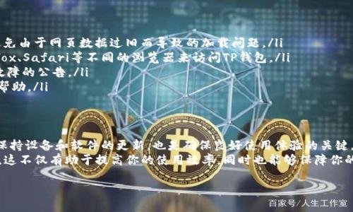 在使用TP钱包的过程中，用户可能会遇到版本升级后网页打不开的问题。这个问题可能会由多种因素引起，以下是一些常见的解决方案和建议。

原因分析
TP钱包在进行版本升级时，可能会对其网页服务进行相应的调整。这可能包括界面更新、功能增强或安全性提升等。这些变化虽然能带来更好的用户体验，但也可能在短期内导致网页无法正常访问。
如果你在升级后遇到网页无法打开的情况，首先需要检查是否是由于网络问题造成的。确保你的设备连接到互联网，并尝试访问其他网页，以确认网络连接正常。此外，浏览器的缓存和cookie也可能影响网页的加载，如果问题依然存在，可以尝试清除浏览器缓存或使用不同的浏览器进行访问。

解决步骤
在确保网络连接正常后，可以按照以下步骤进行进一步的排查和解决：
ul
    listrong清理浏览器缓存：/strong在浏览器设置中找到“清除数据”或“清除缓存”的选项，定期清理缓存有助于避免由于网页数据过旧而导致的加载问题。/li
    listrong尝试不同的浏览器：/strong有时候，特定浏览器对某些网页的兼容性较差，可以尝试使用Chrome、Firefox、Safari等不同的浏览器来访问TP钱包。/li
    listrong检查TP钱包的官方公告：/strong访问TP钱包的官方网站或社交媒体页面，查看是否有关于网站维护或故障的公告。/li
    listrong联系技术支持：/strong如果以上方法均无法解决问题，可以考虑联系TP钱包的技术支持团队，寻求专业帮助。/li
/ul

未来的注意事项
为了尽量避免在未来遇到类似的问题，用户可以关注TP钱包的官方渠道，及时获取最新的更新信息和使用指南。此外，保持设备和软件的更新，也是确保良好使用体验的关键。
通过遵循这些步骤，你将能够有效排查并解决TP钱包在版本升级后网页打不开的问题，确保你顺利进行数字资产管理。这不仅有助于提高你的使用效率，同时也能够保障你的数字资产安全。 

如需了解更多关于TP钱包以及其他数字钱包的信息，请继续关注我们的后续更新。