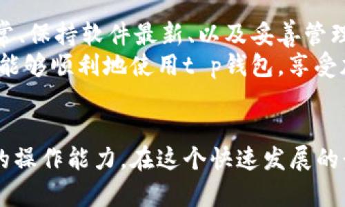 t p钱包添加不上代币的解决办法/t
t p钱包, 添加代币, 钱包问题, 加密货币/guanjianci

引言
在数字货币日益普及的今天，越来越多的人开始关注和使用加密货币及其钱包。其中，t p钱包作为一种流行的选择，因其界面友好、操作简便而备受推崇。然而，即使是最优秀的钱包工具，也可能会因为某些原因导致用户在添加代币时遇到困难。今天，我们将讨论一些可能导致“t p钱包添加不上代币”的原因，并提供相应的解决方法，帮助您顺利解决问题。

常见原因及解决方案
首先，我们来看一下影响t p钱包添加代币的常见原因。通常，用户添加代币失败可能是由于以下几个方面造成的：

1. 代币合约地址错误
每种加密货币都有自己特定的合约地址。如果您输入了一个错误的地址，钱包自然无法识别该代币。
在这种情况下，建议您再三确认代币的合约地址，通过官方渠道或者可信赖的网站进行查找。在确认无误后，重新输入合约地址进行尝试。

2. 网络延迟或故障
有时候，网络问题会导致钱包无法与区块链进行有效的连接。例如，网络不稳定或区块链拥堵，都可能导致您无法成功添加代币。
对此，您可以尝试更换网络，或者稍等几分钟，后再尝试添加。此外，还可以通过检查网络状况或者使用不同的网络连接来解决问题。

3. 软件版本过旧
t p钱包的更新可能会包含修复bug和添加新功能。如果您使用的是旧版的钱包，可能会出现一些兼容性问题，从而影响到代币的添加。
为了解决这个问题，建议您检查是否有可用更新，如果有，请及时更新您的t p钱包应用。保持最新版本不仅能让您享受更好的用户体验，还能避免一些潜在的问题。

4. 账户问题
如果您的t p钱包账号出现异常，例如被冻结或被限制，那么您将无法添加任何代币。用户在使用过程中，若违反了钱包的使用协议，可能会导致一些账户问题，从而影响功能使用。
在这种情况下，请您联系t p钱包的客服，了解具体的限制原因并寻求解决方案。

如何添加代币
了解阻碍您添加代币的因素后，我们来具体看看如何顺利地进行添加。
第一步，打开你的t p钱包应用，进入主界面。然后，请找到“添加代币”或“自定义代币”的选项。此选项通常在钱包菜单或者设置内可以找到。
第二步，填入代币的合约地址、代币符号和小数位数等信息。请确保这些信息的准确性，因为错误的信息将导致添加失败。
第三步，按下“确认”按钮，系统会开始处理您的请求。若顺利，您将在钱包中看到刚刚添加的代币。

总结
在使用t p钱包的过程中，用户可能会偶尔遇到添加代币不成功的情况，了解造成此问题的原因及对应的解决方式至关重要。通过仔细检查合约地址、确保网络正常、保持软件最新、以及妥善管理账户，您可以避免或解决这些问题。
当然，使用加密钱包时保持警惕也很重要。在处理任何加密交易时，确保只通过官方渠道获取信息，以避免欺诈或其他安全问题。希望以上内容对您有所帮助，让您能够顺利地使用t p钱包，享受加密货币带来的便利与乐趣。

额外提示
除了上述的解决方案，用户还可以加入一些加密货币的社区或论坛，了解其他用户的经验和建议。通过交流互助，您可以更好地掌握各种操作技巧，从而提高自己的操作能力。在这个快速发展的行业中，信息的更新尤为重要，持续学习是每位用户的必修课。