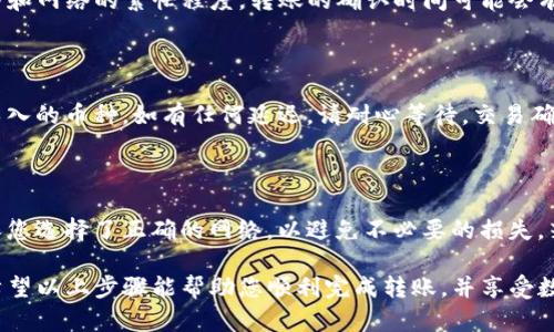 要将TP钱包中的币导入火币钱包，您可以按照以下步骤进行操作。请确保您已准备好TP钱包的助记词、私钥或正在使用的地址，以完成此过程。

步骤一：准备TP钱包的币信息

首先，您需要打开您的TP钱包，查看您想要导入到火币钱包的具体币种。这可能包括以太坊（ETH）、比特币（BTC）、USDT等多种数字资产。在进行转账前，请确认您的TP钱包中有足够的余额，并了解每种币的网络转账费用。

步骤二：复制提币地址

接下来，打开火币钱包，选择您希望接收币种的类型，并获取您的火币提币地址。这个地址通常可以在火币钱包的资产管理页面找到。请确保您选择的是正确的币种，以避免转账错误。

步骤三：发起提币操作

返回TP钱包，找到您希望提取的币种，选择“转账”或“提币”功能。接下来，您需要将刚才获取的火币提币地址粘贴到相应的字段中，并输入您希望转账的币量。在确认信息无误后，请注意检查网络费用，以确保您的余额足够支付这笔费用。

步骤四：完成转账

在审核所有信息之后，点击确认提交转账请求。此时，TP钱包将开始处理这笔交易。根据您选择的币种和网络的繁忙程度，转账的确认时间可能会有所不同。如果您希望快速确认，务必选择合适的网络手续费。

步骤五：确认到账情况

转账完成后，您可以返回火币钱包，查看您的资产情况。在火币钱包的资产页面，您将看到您已成功导入的币种。如有任何延迟，请耐心等待，交易确认通常会在几分钟到几小时内完成。

注意事项

在进行任何转账操作时，请务必双重检查您输入的地址，以免因地址错误而导致资产丢失。此外，确保您选择了正确的网络，以避免不必要的损失。若您对区块链和加密货币转账不太熟悉，建议您在进行操作之前仔细阅读相关教程或咨询专业人士。

总之，将TP钱包中的币导入火币钱包的过程相对简单，但在执行每个步骤时，必须保持细心和谨慎。希望以上步骤能帮助您顺利完成转账，并享受数字货币的交易所带来的便利。