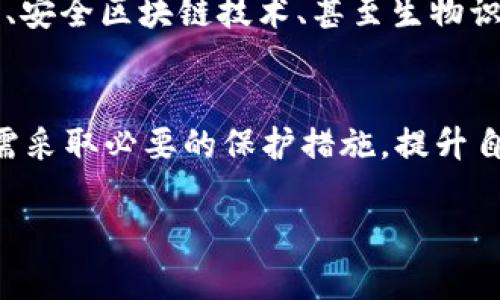 在讨论“T P 钱包转账是否会被盗”这个问题之前，我们需要了解一些基本信息，尤其是与数字钱包、转账过程中的安全性相关的知识。

一、什么是 T P 钱包？
T P 钱包是一种数字货币钱包，允许用户存储、接收和发送数字货币。随着区块链技术的不断发展，越来越多人开始使用数字钱包进行交易，然而，这也带来了不少安全隐患。

二、数字钱包的安全性
无论是 T P 钱包还是其他类型的数字钱包，安全性始终是用户最关心的问题之一。数字钱包的安全主要依赖于几个方面：
ul
  listrong用户密码：/strong强密码是保护账户最基本的安全措施。/li
  listrong双重认证：/strong通过短信或邮箱确认身份。/li
  listrong冷存储和热存储：/strong冷存储是将资产存放在离线环境中，热存储则是在线存储，两者结合可以有效降低风险。/li
/ul

三、转账过程中的安全隐患
在进行转账操作时，务必注意以下几点：
ul
  listrong钓鱼网站：/strong有些不法分子会设置假冒网站以获取您的登录信息。/li
  listrong网络安全：/strong使用公共Wi-Fi进行转账时，存在被攻击的风险，因此建议在安全的网络环境下操作。/li
  listrong社交工程诈骗：/strong通过假冒他人获取您的转账信息。/li
/ul

四、用户该如何保护自己的资产？
为了保护自己的数字资产安全，用户可以采取以下措施：
ul
  listrong使用强密码：/strong包括字母、数字及符号的组合，避免使用个人信息。/li
  listrong定期更换密码：/strong为了降低被破解的风险。/li
  listrong启用双重认证：/strong进一步增强账户安全性。/li
  listrong保持软件更新：/strong确保使用最新版本的钱包软件，通常会修复已知的安全漏洞。/li
/ul

五、如果发生被盗，用户应如何应对？
若不幸遭遇盗窃，用户应该立刻采取措施，例如：
ul
  listrong立即更改密码：/strong确保其他账户安全。/li
  listrong联系钱包客服：/strong询问是否能够追回被盗资产。/li
  listrong报告给警方：/strong尽可能收集证据，提供给执法机关。/li
/ul

六、不同钱包间的安全性比较
不同的钱包在安全性上有所差异。一些钱包使用了更高级的加密技术和安全协议，而其他一些可能因为技术落后或管理不善而面临更多安全隐患。选择可靠的钱包是保护资产的第一步。

七、未来的数字钱包安全趋势
随着技术的不断进步，数字钱包的安全性也在不断增强。未来，我们可能会看到更多利用人工智能、安全区块链技术、甚至生物识别技术的钱包，这些新技术将更有效地提升用户的安全防护能力。

八、结论
在数字时代，T P 钱包等数字钱包的使用日益普及，然而，伴随而来的安全风险也不容忽视。用户需采取必要的保护措施，提升自我保护意识，保持警惕，以降低被盗的风险。无论是在转账还是日常使用中，安全始终是第一位的。

T P 钱包转账安全性分析：2025必看指南