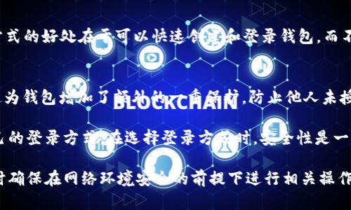TP钱包（TP Wallet）是一个去中心化的数字资产钱包，主要用于管理和交易各种加密货币。使用TP钱包登录主要有以下几种方式：

1. 私钥登入
用户可以通过自己的私钥来登录TP钱包。私钥是一个重要的安全性信息，确保只有拥有密钥的用户可以访问其数字资产。因此，用户需要妥善保管私钥，避免泄露。尽量不要将私钥保存在不安全的地方，建议使用加密的方式存储。

2. 助记词登入
TP钱包在创建时，通常会生成一组助记词（通常是12个或24个单词）。这些助记词可以用来恢复钱包或在不同设备上登录。因此，如果原设备丢失或损坏，用户可以通过助记词在新设备上恢复账户。

3. 硬件钱包连接
用户也可以选择使用硬件钱包进行登录，硬件钱包提供更高的安全性，能够有效防止在线攻击。通过TP钱包的接口，用户只需要将硬件钱包连接到电脑或移动设备上即可进行操作。

4. 社交媒体账号登录
某些版本的TP钱包还可能支持社交媒体账号（如Twitter、Facebook等）的登录方式。这种方式的好处在于可以快速创建和登录钱包，而不需要记住复杂的密码或密钥。然而，社交媒体账号的安全性相对较低，用户需谨慎选择。

5. 密码登录
部分用户在创建TP钱包时，也可以设置一个登录密码。每次访问钱包时，需要输入该密码。这为钱包增加了额外的一重保护，防止他人未授权的访问。

综上所述，TP钱包支持多种登录方式，用户可以根据自己的需求和安全考虑选择最适合自己的登录方式。在选择登录方式时，安全性是一个至关重要的因素，用户需要确保不会轻易将私钥和助记词外泄，确保数字资产的安全。

如果你是TP钱包的新用户，建议根据官方提供的详细操作指南进行钱包的创建和登录，同时确保在网络环境安全的前提下进行相关操作，以免遭受网络攻击或信息窃取。