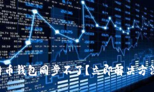 新比特币钱包同步不了？立即解决方法揭秘！