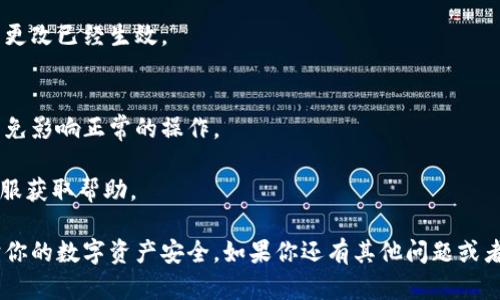 取消TP钱包（TokenPocket Wallet）的授权涉及一些步骤，具体步骤可能会因钱包版本和应用平台（如Android或iOS）有所不同。以下是一般的指南来帮助你取消TP钱包的授权。

### 操作步骤：

步骤1: 打开TP钱包
首先，确保你已经在你的设备上打开了TP钱包应用。如果尚未安装，可以从应用商店下载并安装。

步骤2: 登录你的钱包
使用你的助记词、私钥或生物识别功能（如指纹）登录你的TP钱包。如果你忘记了登录凭证，可能需要重置或恢复钱包。

步骤3: 访问设置或授权管理选项
在应用的主页面，找到“设置”或“安全”选项按钮。通常这个按钮会在右上角或者底部的菜单中。进入后，寻找“授权管理”或“已授权的DApp”等选项。

步骤4: 查看已授权的DApp
点击“授权管理”或类似选项后，你会看到一个已授权应用的列表。这些应用是你之前允许访问你钱包的权限。

步骤5: 取消授权
在已授权的DApp列表中，找到你想要取消授权的应用。然后，选择“取消授权”或“撤回授权”选项。系统可能会要求你确认这一操作，确保你选择的是正确的应用。

步骤6: 确认取消操作
确认取消操作后，该应用将不再能够访问你的TP钱包。为了安全起见，你可以考虑定期检查和管理授权状态。

步骤7: 重新启动应用（金钱安全建议）
完成上述步骤后，建议你关闭TP钱包应用并重新启动，以确保所有更改已经生效。

### 注意事项：
- 确保你只取消那些你不再信任或者不再使用的DApp的授权，以免影响正常的操作。
- 定期审查你钱包的授权设置是保护你的资产安全的重要步骤。
- 如果遇到任何技术问题，可以参考TP钱包的官方网站或联系客服获取帮助。

通过以上步骤，你可以有效地取消TP钱包中不再需要的授权，保护你的数字资产安全。如果你还有其他问题或者需要进一步的帮助，欢迎继续提问！