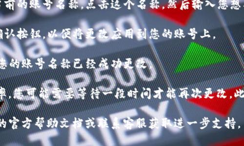 要更改TP钱包（Trust Wallet）的账号名称，您可以按照以下步骤操作：

1. **打开TP钱包应用**：首先，确保您已经在手机上安装并打开了TP钱包应用。

2. **进入“设置”菜单**：在主界面中，通常会有一个齿轮图标，点击它以进入设置菜单。

3. **选择“个人资料”**：在设置菜单中，找到“个人资料”或“账户设置”选项，点击进入。

4. **修改账号名称**：在个人资料页面中，您会看到当前的账号名称。点击这个名称，然后输入您想要更改的新名称。

5. **保存更改**：完成名称修改后，确保点击保存或确认按钮，以便将更改应用到您的账号上。

6. **确认修改**：在保存后，返回个人资料页面，确认您的账号名称已经成功更改。

需要注意的是，某些应用可能会限制更改用户名的频率，您可能需要等待一段时间才能再次更改。此外，更改名称不会影响您的钱包地址或其他账户信息。

如果您在操作过程中遇到任何问题，可以参考TP钱包的官方帮助文档或联系客服获取进一步支持。
