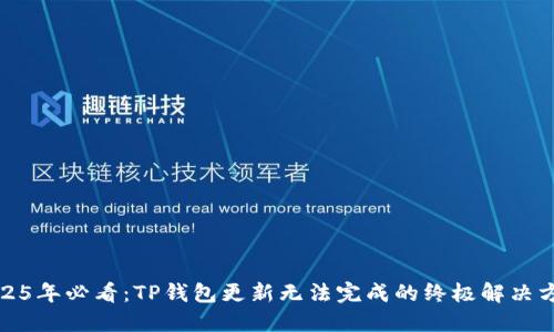 2025年必看：TP钱包更新无法完成的终极解决方案