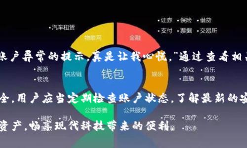 t p钱包显示账户异常  
账户异常, t p钱包, 钱包安全, 账户问题/guanjianci  

理解t p钱包的账户异常  
在数字货币和电子支付的迅猛发展下，钱包应用程序如t p钱包日益成为人们日常交易和投资的重要工具。然而，用户在使用过程中，有时会遇到“账户异常”的提示，这可能让人感到焦虑和困惑。此时，我们需要深入了解可能的原因，以及该如何应对这一状况。  

账户异常的常见原因  
首先，t p钱包显示账户异常的原因有很多，其中一些可能与你的日常使用息息相关。最常见的原因包括：  
ul  
    listrong登录安全问题：/strong如果频繁在不同设备或不熟悉的网络环境中登录，系统可能会将其视为异常行为，从而触发安全警报。/li  
    listrong账户信息不一致：/strong若你在注册时提供的信息与后续验证时不一致，也可能导致账户被锁定或显示异常。/li  
    listrong交易异常：/strong进行超出常规额度的大额交易，或频繁交易也可能引起系统的警觉。/li  
    listrong网络连接问题：/strong不稳定的网络连接可能导致t p钱包无法正常读取账户状态，从而显示异常提示。/li  
/ul  

如何处理t p钱包账户异常  
面对t p钱包显示账户异常的情况，用户切忌慌张。首先，保持冷静，接下来可以遵循以下步骤进行处理：  
ol  
    listrong检查网络连接：/strong确保你的设备联网正常，可以尝试重启路由器或更换网络环境。/li  
    listrong重新登录：/strong退出账户后，可以尝试重新登录，看看账户状态是否有所改善。/li  
    listrong更新应用程序：/strong确保t p钱包已更新到最新版本，应用的更新通常会修复已知的bug。/li  
    listrong联系客服：/strong如经过上述步骤仍未解决问题，建议立即联系t p钱包的客服，通过提供相关账户信息与运营商进行沟通，以了解具体异常原因及解决方案。/li  
/ol  

避免账户异常的建议  
为了降低账户异常的发生概率，建议用户在使用t p钱包时遵循以下几条建议：  
ul  
    listrong定期更换密码：/strong定期更新账户密码，加强账户安全性，避免使用简单或重复的密码。/li  
    listrong开启双重认证：/strong提升账户安全性，许多钱包应用都提供双重认证功能，启用后可以有效保护账户安全。/li  
    listrong注意交易频率及金额：/strong在进行交易时，尽量避免“大额、频繁”的交易，合理安排交易计划。/li  
    listrong安全的网络环境：/strong在安全的环境中进行登录和交易，避免在公共Wi-Fi下进行重要操作。/li  
/ul  

用户经验分享  
许多用户在使用t p钱包的过程中都遇到过账户异常的问题。某 用户表示：“我当初也是在一个陌生的Wi-Fi环境下登录，结果就出现了账户异常的提示，真是让我心慌。”通过查看相关论坛和社交平台上的经验分享，很多人都建议用户在遇到类似情况时，保持冷静，逐步排查问题，而不是盲目操作导致更严重的后果。  

总结  
综上所述，t p钱包显示账户异常的原因多种多样，而妥善应对这一问题，不仅需要用户的冷静分析，也需要合理的安全措施。确保账户安全，用户应当定期检查账户状态，了解最新的安全动态，避免因小失大。在数字钱包这一新兴领域，保持警觉和随时更新知识是确保安全交易的最佳方式。  

因此，当你在未来使用t p钱包时，请记得关注账户状态，随时采取必要的安全措施。通过提升自己的安全意识，才能更好地保护你的数字资产，畅享现代科技带来的便利。