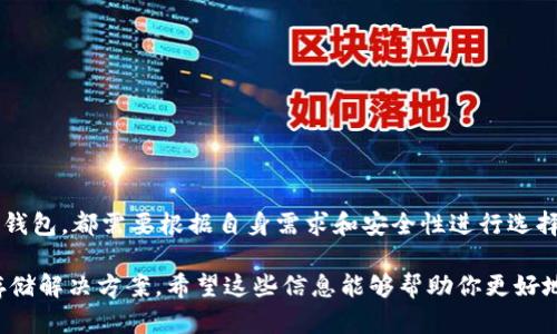 区块链钱包的购买和获取方式取决于你选择的钱包类型。区块链钱包分为几种主要类型：硬件钱包、软件钱包和在线钱包。以下是每种类型的介绍以及如何获取它们的详细信息。

1. 硬件钱包
硬件钱包是一种专门用于存储加密货币私钥的物理设备。它们提供了高度的安全性，因为私钥不会暴露在互联网上。常见的硬件钱包品牌包括Ledger和Trezor。

要购买硬件钱包，你可以访问它们的官方网站进行在线购买。在购买时，务必注意以下几点：

ul
  li确保你是在官方网站上购买，以避免假冒产品。/li
  li检查产品的评论和用户反馈，确保其品质和安全性。/li
  li注意售后服务，优质的产品通常会提供良好的客户支持。/li
/ul

2. 软件钱包
软件钱包是一种基于应用程序或软件平台的钱包，用户可以在电脑或手机上下载和使用。软件钱包又分为桌面钱包、移动钱包和网页钱包。

你可以通过各大应用商店（如Google Play Store或Apple App Store）搜索并下载流行的软件钱包。例如，Trust Wallet、Exodus和Coinomi等都是用户广泛使用的选择。在选择软件钱包时，建议关注以下几个方面：

ul
  li钱包的安全性，包括加密功能和用户隐私保护。/li
  li钱包是否支持你想要交易的加密货币。/li
  li用户界面的友好程度以及操作的便捷性。/li
/ul

3. 在线钱包
在线钱包通常是由第三方平台提供的服务，用户可以通过浏览器登录来管理自己的加密资产。这种方式相对简单，但由于它们的服务器连接到互联网，安全性相对较低。

流行的在线钱包包括Coinbase和Binance Wallet等。你只需创建一个账户，并按照提供的步骤进行身份验证即可。使用在线钱包时，请一定要启用双重认证，以增加账户安全性。

4. 买卖平台获取钱包
有些加密货币交易所和平台也提供内置钱包功能。在这些平台上交易的同时，你的加密资产会自动保存在该平台提供的钱包中。例如，Binance和Huobi等交易平台都提供此类服务。

尽管使用交易所钱包非常便利，但也存在一定的风险。建议不应将大量资金存储在交易所钱包中，因其面临黑客攻击的风险。

5. 注意安全
无论你选择哪种类型的钱包，安全都是最重要的考虑因素。在使用区块链钱包时，务必遵循以下安全建议：

ul
  li定期备份钱包，并妥善保存备份文件。/li
  li使用强密码及双重认证来保障账户安全。/li
  li保持软件和固件的最新版本，以防止潜在的安全漏洞。/li
/ul

总结
区块链钱包的类型多样，购买途径也各不相同。无论你选择硬件钱包、软件钱包还是在线钱包，都需要根据自身需求和安全性进行选择。此外，随着市场的发展，未来可能会出现更多新型的钱包，因此保持关注是非常重要的。

通过了解不同类型的钱包及其获取方式，你将能为自己的加密货币投资选择最合适的存储解决方案。希望这些信息能够帮助你更好地了解区块链钱包，并安全地管理你的加密资产。