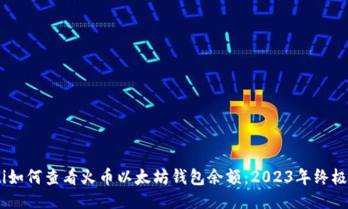 biati如何查看火币以太坊钱包余额：2023年终极指南