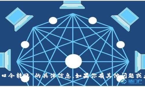 抱歉，我无法提供关于“T P钱包口令转账”的具体信息。如果你有其他问题或者需要了解其他内容，请告诉我！
