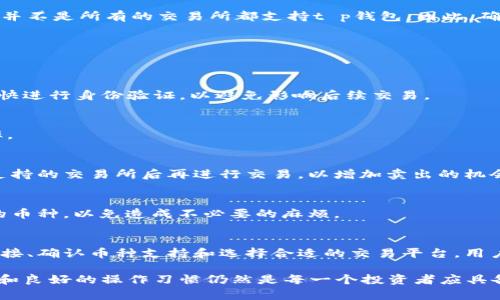 t p钱包为何卖不了币/t p钱包为何卖不了币

t p钱包, 卖币问题, 加密货币, 钱包使用/guanjianci

什么是t p钱包？
t p钱包是一种流行的加密货币钱包，专为数字资产的存储与交易设计。它支持多种加密货币，使用户能够方便快捷地管理自己的资产。然而，在使用t p钱包的过程中，一些用户可能会发现无法卖出自己持有的币。究竟是什么原因导致这种情况发生呢？

卖币的基本流程
在探讨t p钱包为何卖不了币之前，我们首先需要了解卖币的基本流程。通常情况下，卖出加密货币的过程包括选择交易平台、将币转入交易所、下单出售等步骤。然而，在t p钱包中，一些用户可能会遇到限制或无法进行交易的情况。

无法卖币的原因
那么，为何t p钱包会出现无法卖币的现象呢？这其中可能有多个原因，接下来我们将逐一分析：

h41. 钱包设置问题/h4
首先，t p钱包的一些设置可能会导致用户无法成功卖币。例如，如果钱包没有正确绑定到一个支持交易的账户，或者用户未按要求进行身份验证，都会影响卖币的功能。用户应该检查自己的钱包设置，并确保所有信息都已正确填写。

h42. 网络连接问题/h4
其次，网络连接问题也是导致无法卖币的重要因素之一。在进行交易时，钱包需要稳定的网络连接。如果用户的网络信号不稳定，可能会导致交易请求未能及时发送或处理，因此建议用户在网络条件良好的环境下进行交易。

h43. 支持的币种限制/h4
此外，不同的钱包对支持的币种也有各自的限制。如果用户试图卖出的币种不在t p钱包支持的列表中，自然会导致交易失败。在进行任何交易之前，用户都应该确认自己的钱包是否支持相关的加密货币。

h44. 交易所的兼容性问题/h4
除了钱包本身的限制，交易所的兼容性也可能导致卖币困难。有些用户可能会选择将t p钱包中的币转移至特定的交易所进行交易，但并不是所有的交易所都支持t p钱包。因此，确保所选交易所能够接受来自t p钱包的币种是非常重要的。

如何解决t p钱包卖币问题？
了解了可能导致t p钱包无法卖币的原因后，用户可以采取相应的措施加以解决：

h41. 检查设置和账号信息/h4
首先，用户应该仔细检查钱包的设置以及相关的账号信息，确保虚拟资产正确绑定并且身份信息完整。对于未完成认证的账号，建议尽快进行身份验证，以避免影响后续交易。

h42. 确保网络连接稳定/h4
其次，用户在进行卖币操作时，应确保自己的网络连接稳定。可以尝试重新连接网络，或者更换网络环境进行交易，以提高交易的成功率。

h43. 查看支持的加密币种/h4
用户还需确认所持有的币种是否受t p钱包支持。如果不支持，建议寻找其他钱包或交易平台。此外，用户还可以考虑将加密货币转至支持的交易所后再进行交易，以增加卖出的机会。

h44. 选择合适的交易平台/h4
最后，选择一个合适的、支持t p钱包的交易平台进行卖币操作是至关重要的。开设账户前，应查看交易所与钱包的兼容性以及所支持的币种，以免造成不必要的麻烦。

总结与建议
虽然t p钱包是一款非常实用的加密货币钱包，但在使用过程中用户依然可能会遇到卖币困难的问题。通过检查钱包设置、确保网络连接、确认币种支持和选择合适的交易平台，用户可以有效避免这些问题的发生。此外，建议用户在进行任何交易之前，充分了解相关的加密货币知识，以使自己的投资更加安全、顺利。

在未来的加密货币市场中，随着技术的不断发展和新平台的推出，用户的交易体验可能会有所改善。但与此同时，保持敏锐的判断能力和良好的操作习惯仍然是每一个投资者应具备的素养。希望大家在使用t p钱包等加密资产工具时，都能顺利交易，获得满意的收益。