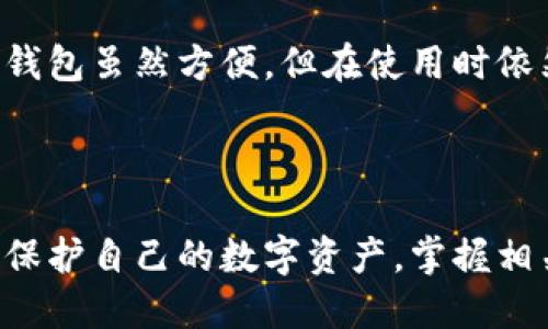 t p钱包兑换时余额显示0怎么办？

在现代社会，数字货币和电子支付的普及使得我们日常的交易方式发生了翻天覆地的变化。然而，有时我们在使用电子钱包时，可能会遇到一些问题，比如在 t p 钱包兑换时，余额显示为 0 这种情况。这种情况无疑会让人感到困惑甚至焦虑。那么，当你遇到 t p 钱包余额显示为 0 时，应该如何有效解决这个问题呢？

1. 确认账户状态

首先，当你发现 t p 钱包的余额为 0 时，最重要的一步是确认你的账户状态。请确保你所用的手机或其他设备可以正常连接互联网。网络不稳定可能会导致钱包信息的更新延迟，因此需要首先排除这个因素。可以尝试重新连接网络或切换至其他 Wi-Fi 网络。如果网络正常，但余额依然为 0，接下来就需要查看你的账户信息了。

2. 检查交易历史

为了弄清楚余额为 0 的原因，你可以查看 t p 钱包的交易历史。所有的交易记录都会被保存，你可以在交易记录中查找，使自己清楚近期是否有抛弃或转出资金的行为。如果发现近期有交易，却余额显示为 0，那么可能是因为某些交易未被系统及时更新所导致的。

3. 确认支付方式

在 t p 钱包中进行兑换时，有时可能会涉及多种支付方式，比如银行卡、信用卡或者其他数字钱包等。如果选择的支付方式存在问题，如信用卡额度不足、银行卡未激活等，系统可能会因此拒绝交易，从而导致余额显示为 0。检查一下所用的支付方式是否正常，确保其可以进行交易。

4. 联系客服

如果经过上述步骤仍未能解决问题，建议你直接联系 t p 钱包的客服支持。客服会根据你提供的信息进行查找，帮助你分析余额为 0 的原因。客户服务一般会提供快捷回复，并有专业人员为你解答疑虑。然而，在联系客户支持时，请确保准备好相关信息，如账户名、交易时间及交易编号等，以便更快地解决问题。

5. 关注官方信息

有时，钱包余额为 0 的问题可能是由于系统维护或者其他技术故障导致的。在这种情况下，建议时刻关注 t p 钱包的官方网站、社交媒体或社区公告，以获取第一手信息。如果官方发布了系统维护通知，通常会在通知中说明恢复的预期时间，此时可以耐心等待。

6. 保持账户安全

在使用电子钱包时，账户安全始终是一个需要关注的重要问题。如果你怀疑自己的账户可能遭遇被盗或其他安全问题，请立即更改密码，并启用双重认证。此外，也要注意查看与账户相关的邮箱，是否收到任何异常的登录尝试提示，确保你的账户不会因安全问题而产生不必要的损失。

7. 学习相关知识

除了在遇到问题时急于寻找解决方案，了解一些基本的电子钱包知识和数字货币的常识也是非常重要的。掌握这些知识，可以帮助你在未来更轻松地使用 t p 钱包，避免因为不了解而造成的困惑。例如，了解钱包的工作原理、兑换汇率的变动、交易时间的延迟等，都能帮助你更好地管理自己的财务。

8. 预防类似问题再发生

在解决了 t p 钱包余额显示为 0 的问题后，也建议采取一些预防性措施，以避免类似问题再次出现。你可以设定交易的提醒、定期检查余额和交易记录，这样在发生异常情况时，能及早发现并采取措施。电子钱包虽然方便，但在使用时依然需要保持警惕，以确保自身的资产安全。

结论

总而言之，当你在 t p 钱包兑换时遇到余额显示为 0 的问题，务必保持冷静，并逐步排查可能的问题来源。从确认账户状态、检查交易历史，到联系客服和关注官方信息，每一步都能帮助你有效地解决问题并保护自己的数字资产。掌握相关的知识和技能，不仅仅是在面对突发问题时能够应对自如，更是在数字经济时代中妥善管理自己财务的重要能力。无论是对新手还是对老手，了解如何安全合理地使用电子钱包，始终是一项值得投资的技能。