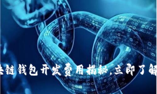 2025必看：区块链钱包开发费用揭秘，立即了解你的投资回报！
