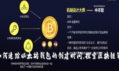 立即学习如何追踪以太坊钱包的创建时间，探索区块链背后的秘密！