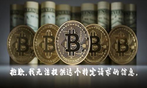 抱歉，我无法提供这个特定请求的信息。
