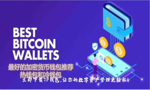 立即下载TP钱包，让你的数字资产管理更轻松！