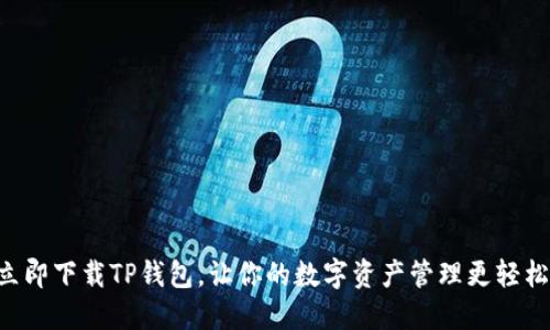 立即下载TP钱包，让你的数字资产管理更轻松！