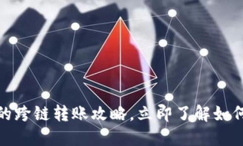 2025必看：TP钱包的跨链转账攻略，立即了解如何高效管理数字资产