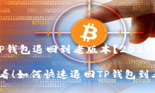 如何将TP钱包退回到老版本？2025必看攻略

2025必看！如何快速退回TP钱包到老版本？