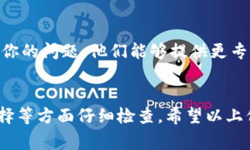 如果你发现TP钱包中的币不显示，可能有多个原因导致这种情况。以下是一些常见的故障排除步骤和可能的解决方案，希望能够帮助你找出问题并恢复你账户中的币。

一、检查网络连接
首先，确保你的设备连接到互联网。有时候，网络连接不稳定可能导致TP钱包无法加载账户余额。试着切换到更稳定的Wi-Fi网络或重新启动你的网络设备。

二、钱包版本问题
TP钱包可能有更新版本，确保你使用的是最新版本。打开应用商店（如Google Play或App Store），查看TP钱包是否有可用的更新。如果有，建议及时更新，因为新版本往往会修复已知的bug。

三、币种选择错误
在TP钱包中，你可能有多个币种的账户。如果币不显示，首先确保你已经选择了正确的币种。在钱包的界面，检查一下是否选择了所需的币种，有时候币种不被选择就会导致其余额不显示。

四、区块链同步问题
TP钱包需要与区块链进行同步才能显示你的币种余额。如果钱包未能成功同步，可能会导致余额不显示。一般来说，等待一段时间，钱包会自动尝试重新同步。如果问题持续，考虑重启应用程序或重置钱包。

五、私钥或助记词问题
如果你在TP钱包中导入了其他钱包的私钥或助记词，确保这些信息是正确的。如果输入错误，可能会导致无法访问到你原有的币种余额。

六、钱包中的币种是否被支持
TP钱包并非支持所有的币种。如果你在TP钱包中进行了币种交换或转账，检查一下该币是否仍然在TP钱包的支持列表中。若不支持，可能会导致余额不显示。

七、查看是否有维护或故障
有时候，交易所或钱包会进行系统维护，或者出现临时故障。访问TP官网或他们的社交媒体账户了解最新消息，查看是否有公告说明服务中断。

八、客户支持
如果经过以上步骤仍然无法解决问题，你可以联系TP钱包的客服支持，向他们详细描述你的问题。他们能够提供更专业的帮助，指导你解决问题。

总结
总之，如果TP钱包里的币不显示，建议按步骤进行排查，从网络连接、钱包版本到币种选择等方面仔细检查。希望以上信息能帮助到你，如果还有其他问题，欢迎随时咨询。