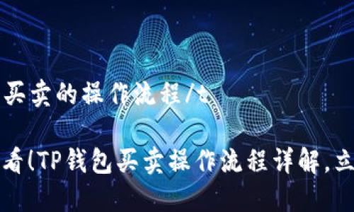 tTP钱包买卖的操作流程/t

2025必看！TP钱包买卖操作流程详解，立即掌握！