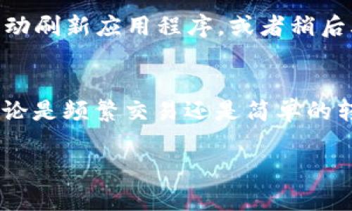 要将以太坊（ETH）转移到TP钱包，您需要遵循一系列步骤以确保交易的顺利进行。以下是详细的指南：

准备工作
在开始之前，确保您已下载并安装TP钱包，并且已经创建并完成了钱包的设置。如果您尚未安装TP钱包，可以在App Store或Google Play商店中搜索并下载安装。

获取您的TP钱包地址
启动TP钱包，然后选择“接收”或“收款”选项。此时，您会看到一个以太坊钱包地址（通常以“0x”开头的字符串）。复制这个地址，确保在转账时使用正确的地址，因为转账是不可逆的。

在其他钱包或交易所中转移ETH
要将ETH转移到TP钱包，您需要从您持有ETH的其他钱包（如MetaMask、Coinbase、Binance等）执行转账。登录到您的ETH钱包或交易所账号，找到“提现”或“转账”选项。在相应的字段中，粘贴您在TP钱包中复制的地址。

输入转账金额
在转账界面，输入您想要转移的ETH数量。请确保考虑到网络手续费，这通常是转账成本的一部分。此外，如果您在进行大额交易，建议小额测试转账以确保准确无误。

确认交易信息
仔细检查接收地址、转账金额以及手续费等信息。确保没有错误。如果一切正确，请确认交易。在某些情况下，您可能需要输入两步验证或钱包密码来完成交易确认。

等待交易确认
完成转账后，耐心等待交易被确认。以太坊网络的确认时间可能会有所不同，通常在几分钟内。您可以通过区块链浏览器（如Etherscan）输入您的转账交易哈希（transaction hash）来查询转账状态。

查看TP钱包余额
在ETH转账成功之后，可以在TP钱包中查看您的余额，确保您已成功接收到ETH。如果余额未更新，您可以手动刷新应用程序，或者稍后再查看。

总结
将ETH转移到TP钱包是一个相对简单的过程，只需确保您在输入地址和金额时仔细小心。通过这些步骤，不论是频繁交易还是简单的转账，您都可以轻松实现。如果您在过程中遇到问题，可以参考TP钱包的常见问题解答或联系客服获取帮助。

希望这篇指南能帮助您顺利将ETH转移到TP钱包！如果您还有其他问题，欢迎随时咨询。