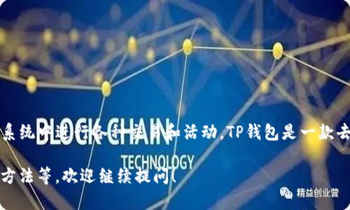 TP钱包的代币称为“TP”。它是TP钱包的原生数字资产，用于在TP钱包生态系统中进行各种交易和活动。TP钱包是一款去中心化数字货币钱包，用户可以方便地管理和交易各种加密货币及资产。

如果你有关于TP钱包的更多具体问题，或者想要了解该钱包的功能、使用方法等，欢迎继续提问！
