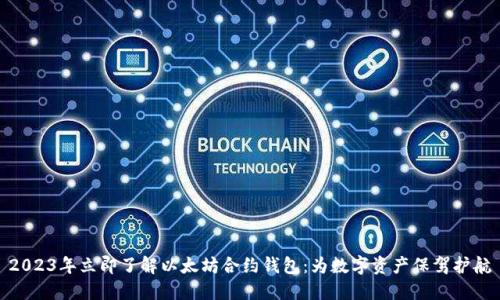 2023年立即了解以太坊合约钱包：为数字资产保驾护航