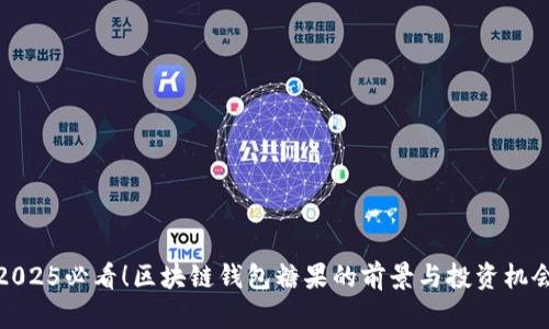 2025必看！区块链钱包糖果的前景与投资机会