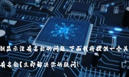 由于您提到的是TP钱包导入私钥显示没有名称的问题，下面我将提供一个关于如何解决此问题的详细指南。

### TP钱包导入私钥显示没有名称？立即解决你的疑问！