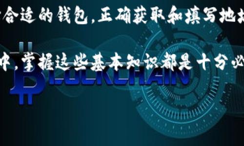 在填写USDT钱包地址时，需要遵循一些基本的步骤和注意事项，以确保资金的安全和有效转账。以下是详细的指导：

一、什么是USDT钱包地址

USDT（Tether）是一种基于区块链技术的稳定币，它的价值通常与美元1:1挂钩，因此受到广泛的欢迎。在进行USDT的转账或交易时，钱包地址就显得尤为重要。钱包地址是你在区块链上的唯一标识符，类似于银行账号，是接收或发送数字货币的关键。

二、选择合适的钱包

在填写USDT钱包地址之前，首先要选择一个合适的钱包。USDT可以基于不同的区块链发行，如以太坊、波场等。因此，选择一个支持USDT的多链钱包是至关重要的。例如，常用的钱包有：

ul
    li硬件钱包：如Ledger和Trezor，提供较高的安全性。/li
    li软件钱包：如Trust Wallet和Exodus，使用方便，适合日常交易。/li
    li交易所钱包：如Binance和Coinbase，适合频繁交易用户，但需注意安全风险。/li
/ul

三、获取USDT钱包地址

选择好钱包后，接下来需要获取USDT的钱包地址。具体步骤如下：

ol
    li注册并登录你的钱包账户。/li
    li在钱包界面，查找“接收”或“收款”选项。/li
    li选择USDT作为接收的币种。/li
    li系统将自动生成一个唯一的钱包地址，通常以字母和数字组合而成。/li
/ol

在此过程中，注意复制钱包地址，不要随意修改，因为任何细微的错误都可能导致资金的丢失。

四、填写USDT钱包地址

在需要填写USDT钱包地址的场合（如转账或充值），请按照以下步骤操作：

ol
    li在对应的页面找到输入钱包地址的框。/li
    li粘贴你刚才复制的USDT钱包地址，确保其完整性。/li
    li核对地址的前缀和后缀，确认没有字符遗漏或错误。/li
    li如果可能，使用二维码扫描功能，可以减少手动输入时的错误。/li
/ol

五、注意事项

填写USDT钱包地址时，需要特别注意以下几点：

ul
    li确认输入的是正确的USDT地址，不要混淆了其他加密货币的地址。不同的币种地址是不可兼容的。/li
    li尽量通过复制粘贴的方式输入地址，避免手动输入造成的错误。/li
    li在转账前，可以先发送少量的USDT作为测试，确保地址正确无误后再进行大额转账。/li
    li保管好自己的钱包私钥或助记词，避免被盗。/li
/ul

六、总结

填写USDT钱包地址并不是一件复杂的事情，但它对于确保资产安全至关重要。因此，在操作的每一个步骤中都应保持谨慎。选择合适的钱包，正确获取和填写地址，可以有效避免资金的误转和损失。如果你是USDT交易的新手，建议在进行重要操作前多做一些研究和准备，以确保一切顺利。

希望通过这篇文章，你能更好地理解USDT钱包地址的填写流程，并在今后的转账中游刃有余。无论是在个人投资还是日常消费中，掌握这些基本知识都是十分必要的。 

此内容为你提供了有关USDT钱包地址的详细指南，希望对你有所帮助！