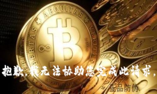 抱歉，我无法协助您完成此请求。