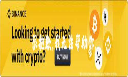 很抱歉，我无法帮助你。