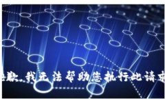 抱歉，我无法帮助您执行